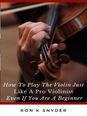 cover image of How to Play the Violin Just Like a Pro Violinist Even If You Are a Beginner